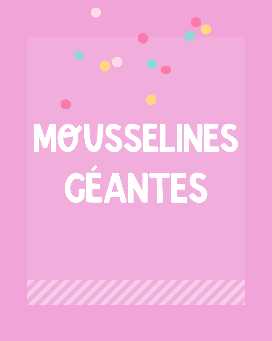 Mousselines Géantes